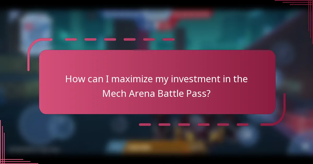 How can I maximize my investment in the Mech Arena Battle Pass?
