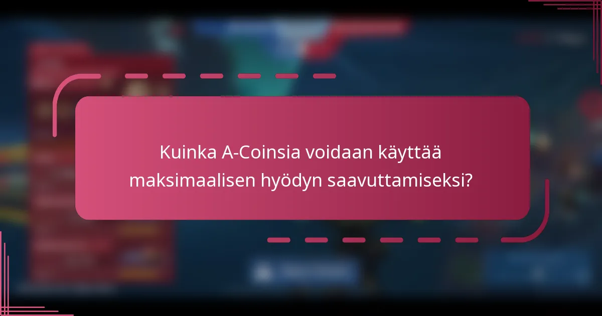 Kuinka A-Coinsia voidaan käyttää maksimaalisen hyödyn saavuttamiseksi?