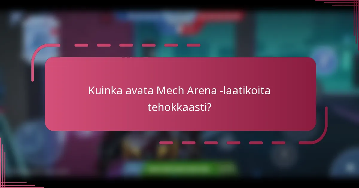 Kuinka avata Mech Arena -laatikoita tehokkaasti?