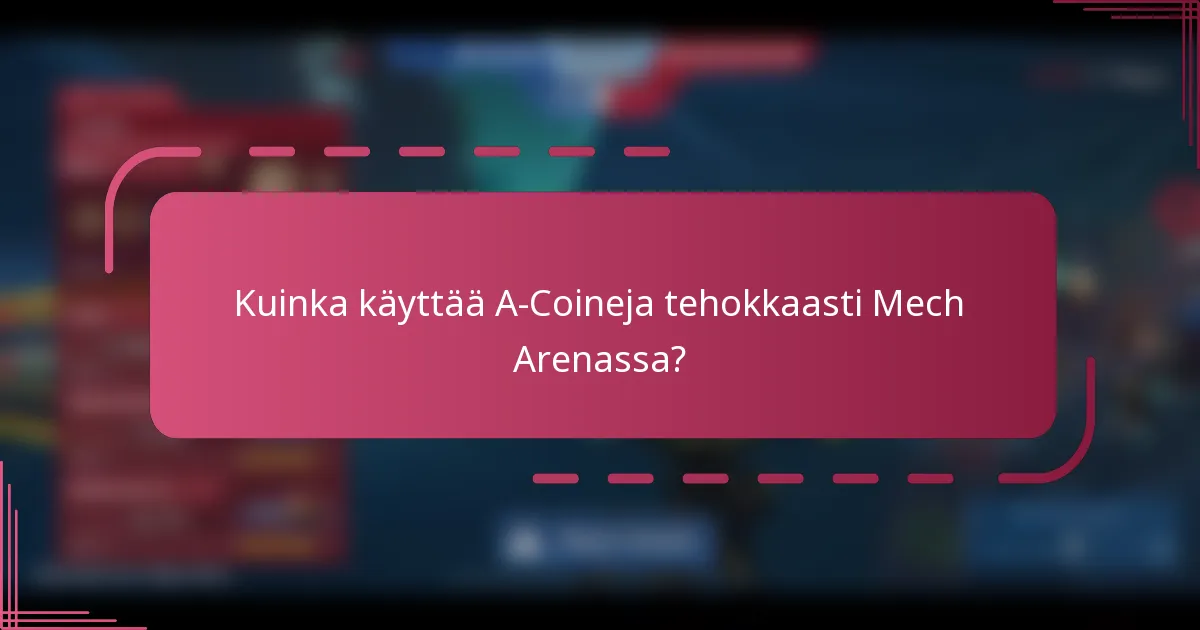 Kuinka käyttää A-Coineja tehokkaasti Mech Arenassa?