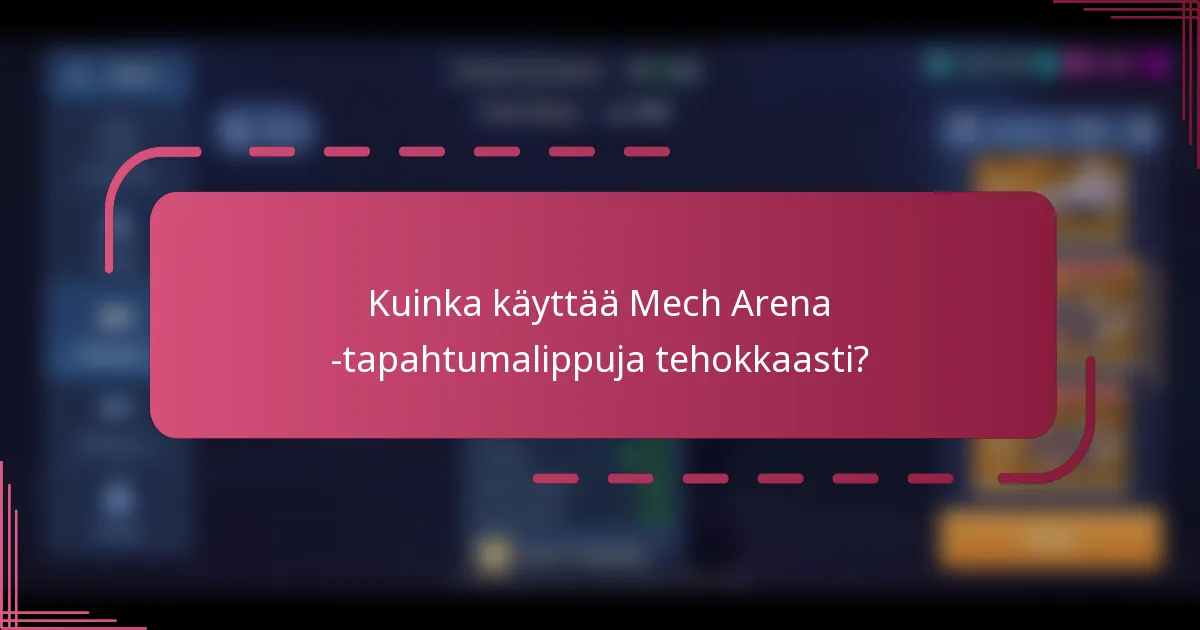 Kuinka käyttää Mech Arena -tapahtumalippuja tehokkaasti?