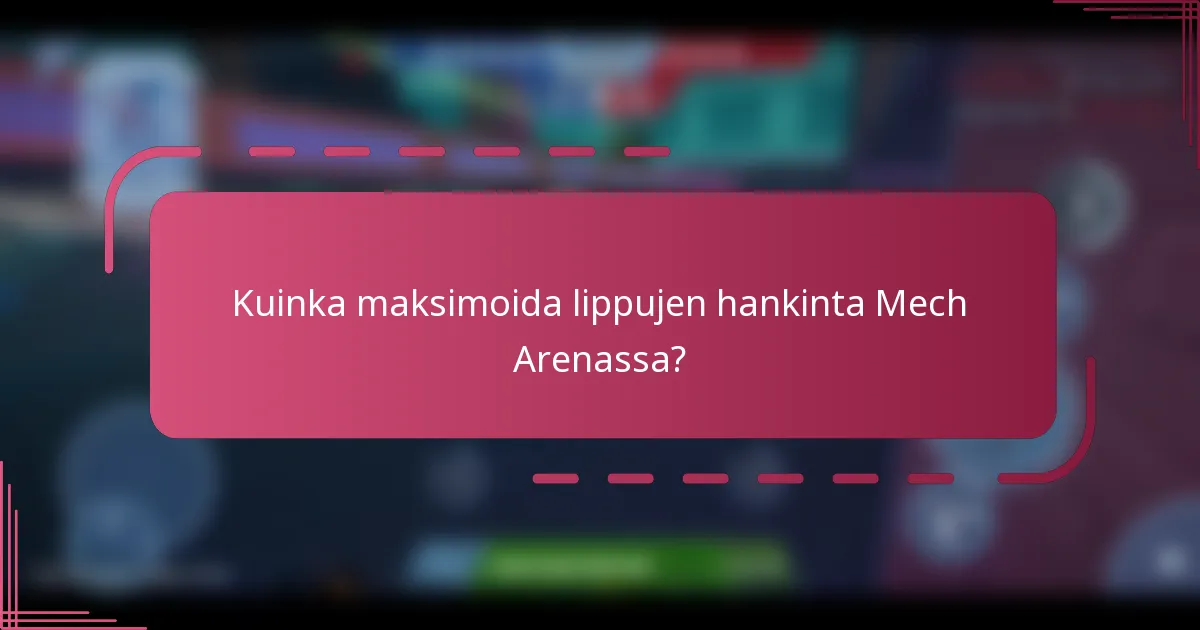 Kuinka maksimoida lippujen hankinta Mech Arenassa?