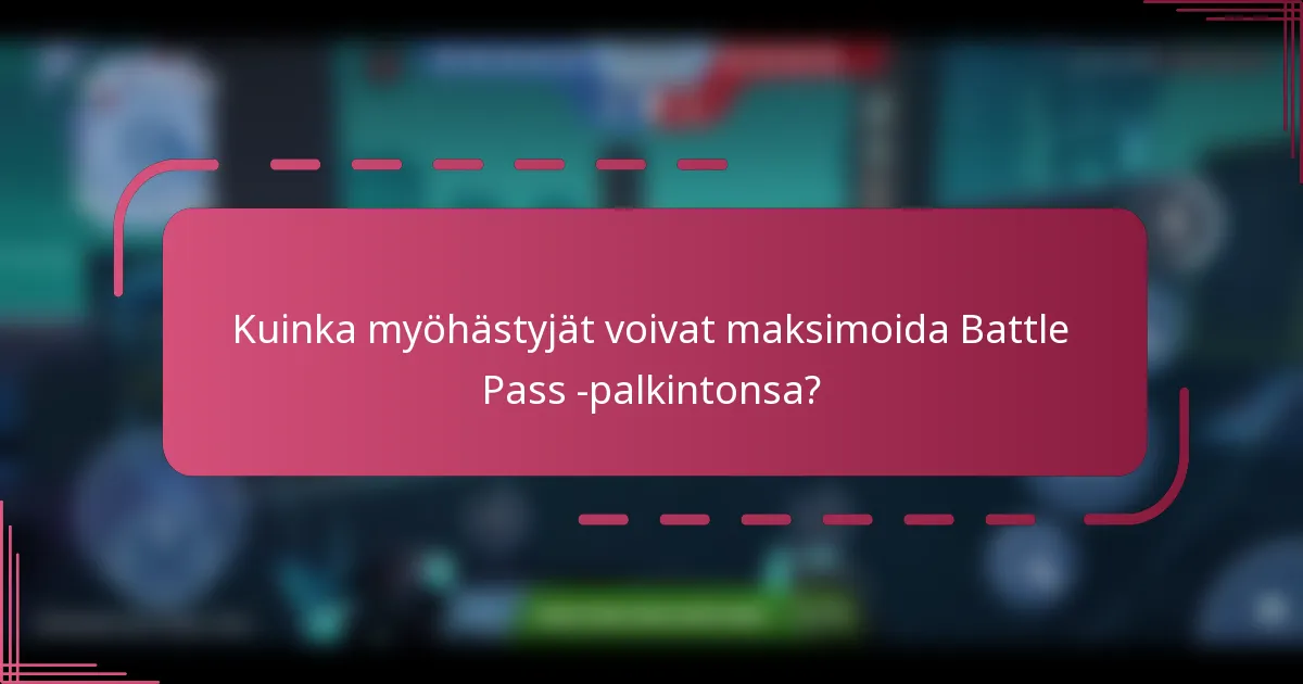 Kuinka myöhästyjät voivat maksimoida Battle Pass -palkintonsa?