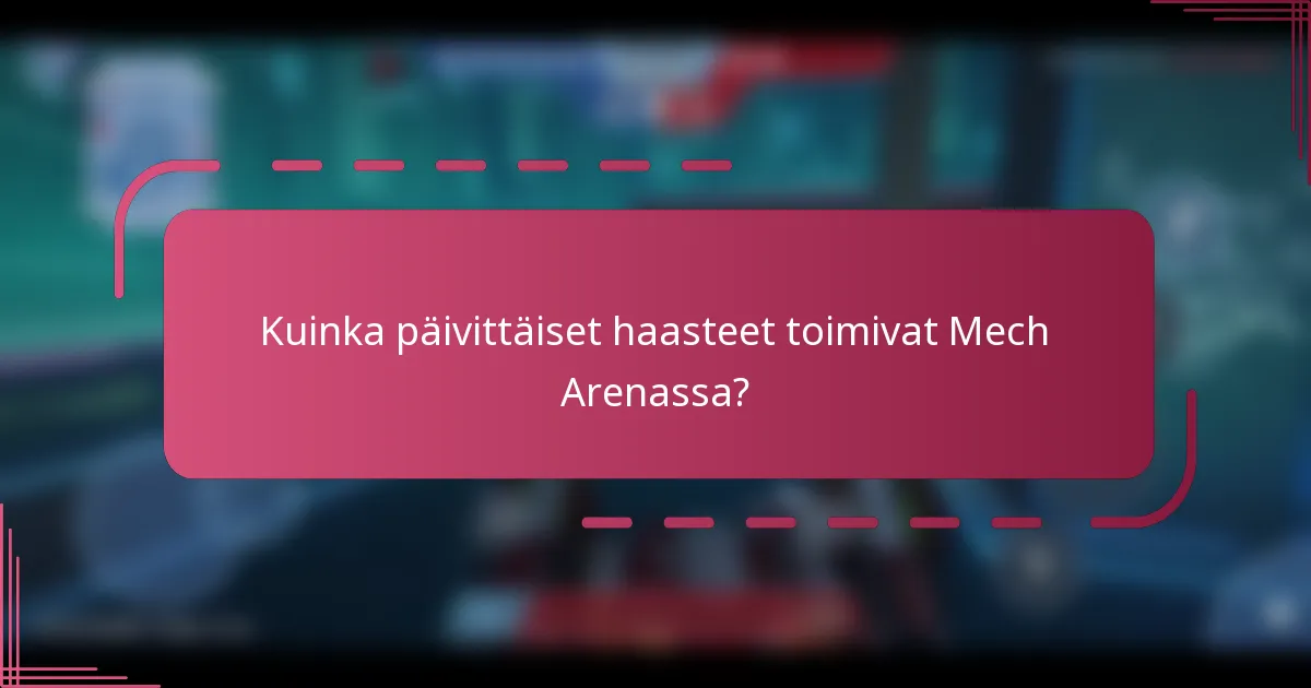 Kuinka päivittäiset haasteet toimivat Mech Arenassa?