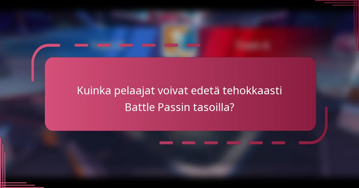 Kuinka pelaajat voivat edetä tehokkaasti Battle Passin tasoilla?