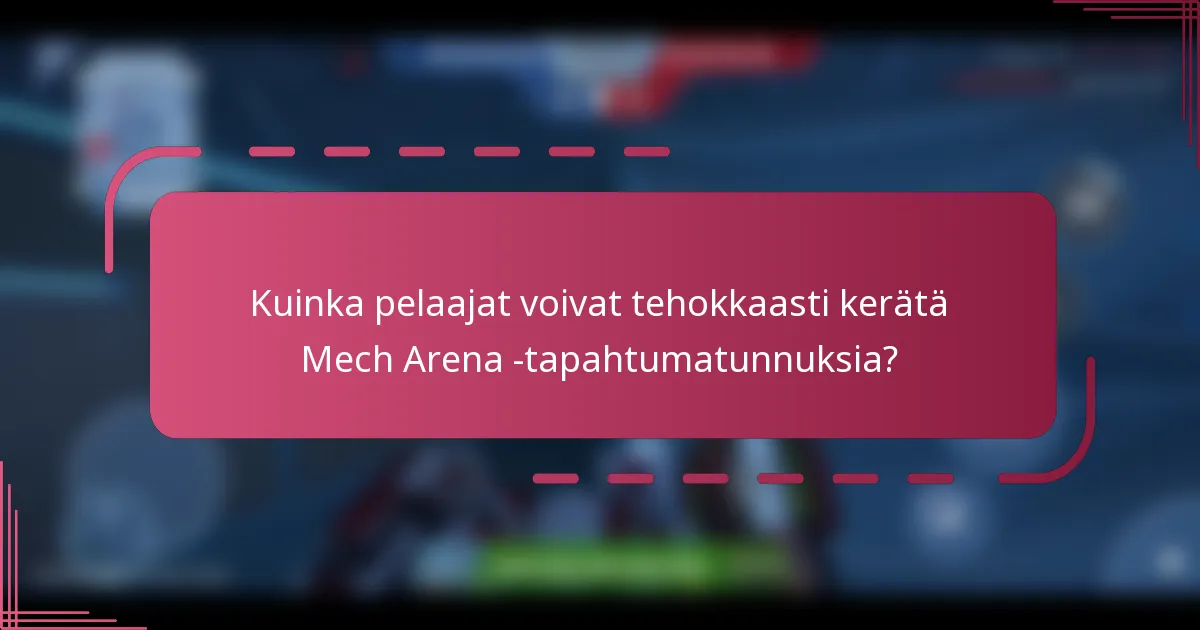 Kuinka pelaajat voivat tehokkaasti kerätä Mech Arena -tapahtumatunnuksia?