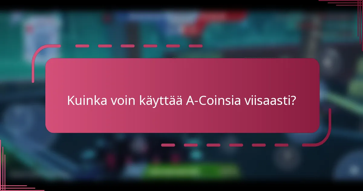 Kuinka voin käyttää A-Coinsia viisaasti?