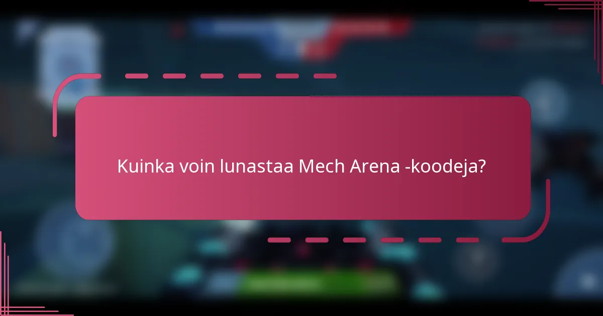 Kuinka voin lunastaa Mech Arena -koodeja?