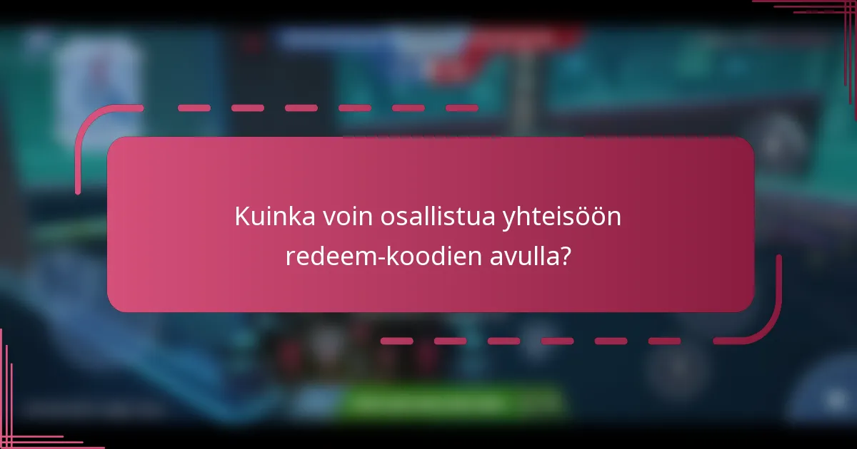 Kuinka voin osallistua yhteisöön redeem-koodien avulla?