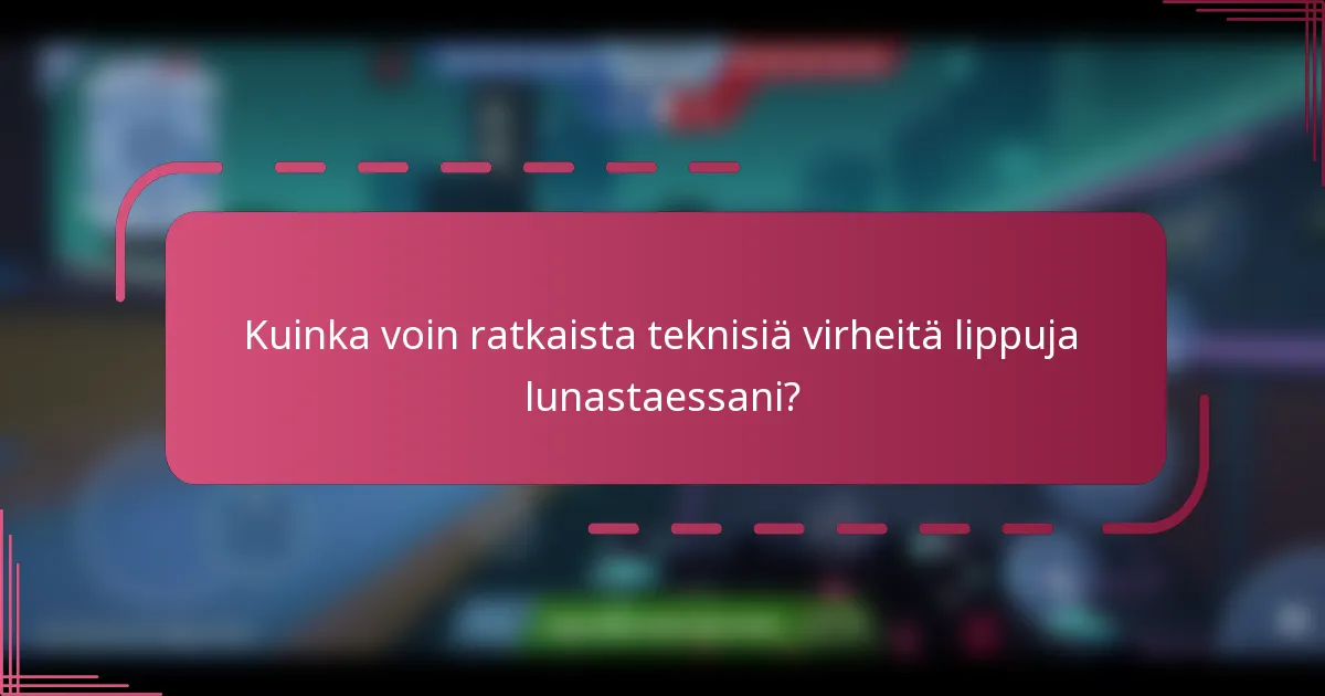 Kuinka voin ratkaista teknisiä virheitä lippuja lunastaessani?
