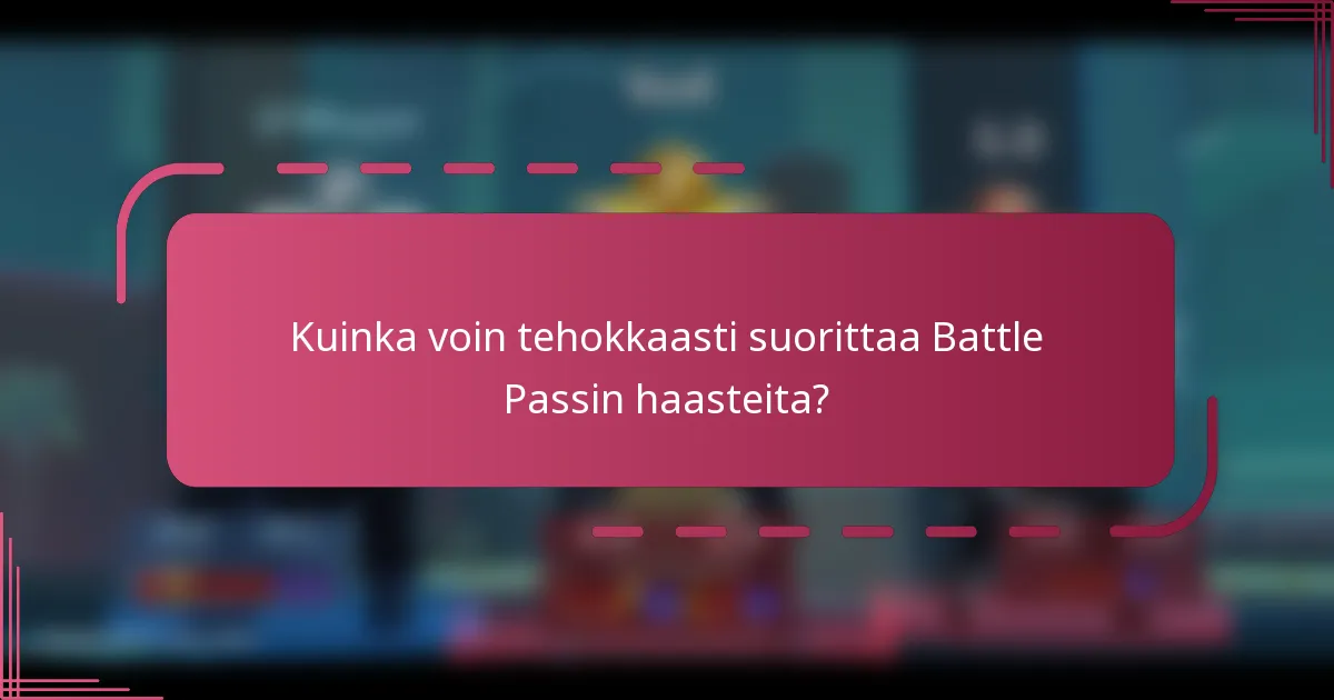 Kuinka voin tehokkaasti suorittaa Battle Passin haasteita?