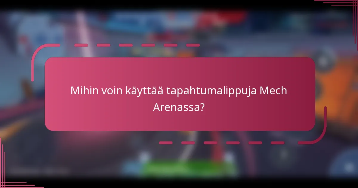 Mihin voin käyttää tapahtumalippuja Mech Arenassa?