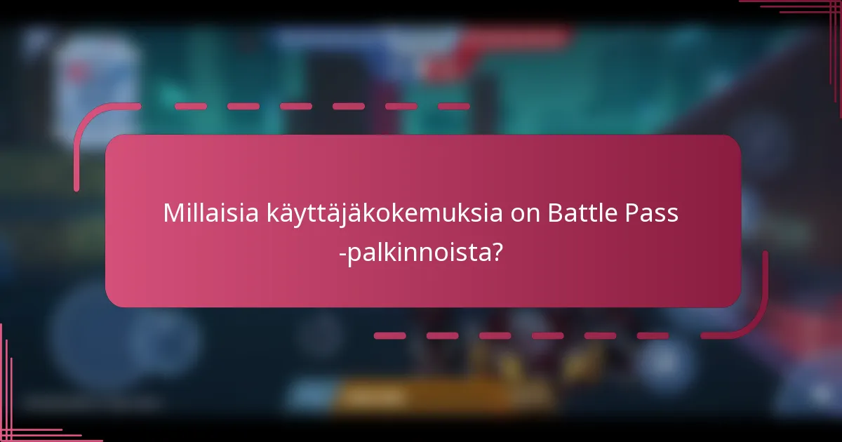 Millaisia käyttäjäkokemuksia on Battle Pass -palkinnoista?