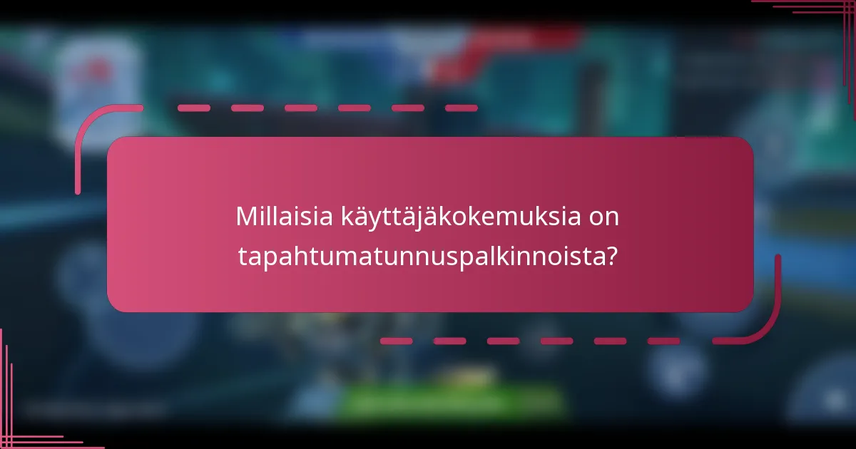 Millaisia käyttäjäkokemuksia on tapahtumatunnuspalkinnoista?