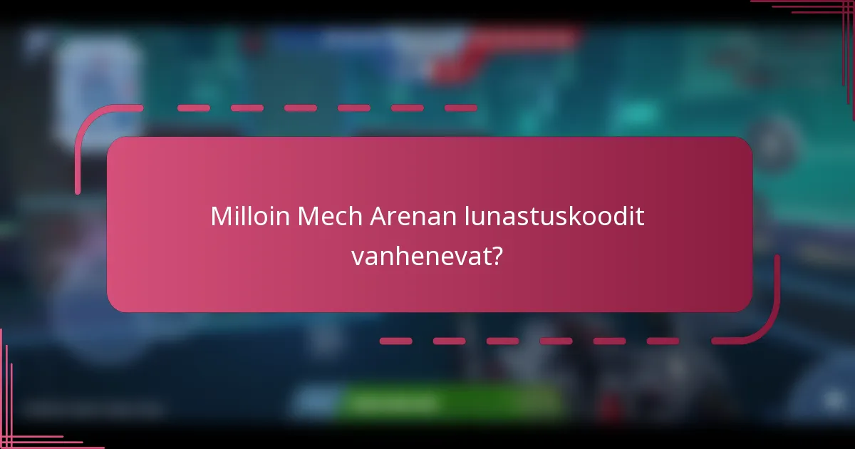 Milloin Mech Arenan lunastuskoodit vanhenevat?