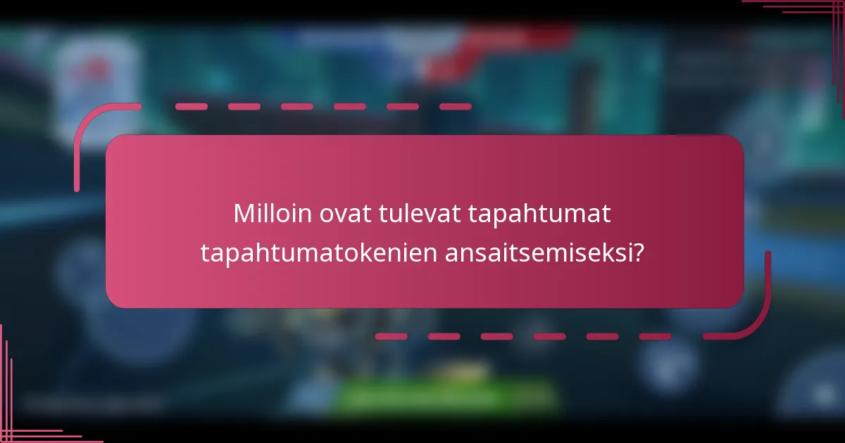 Milloin ovat tulevat tapahtumat tapahtumatokenien ansaitsemiseksi?
