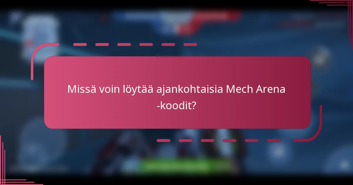 Missä voin löytää ajankohtaisia Mech Arena -koodit?