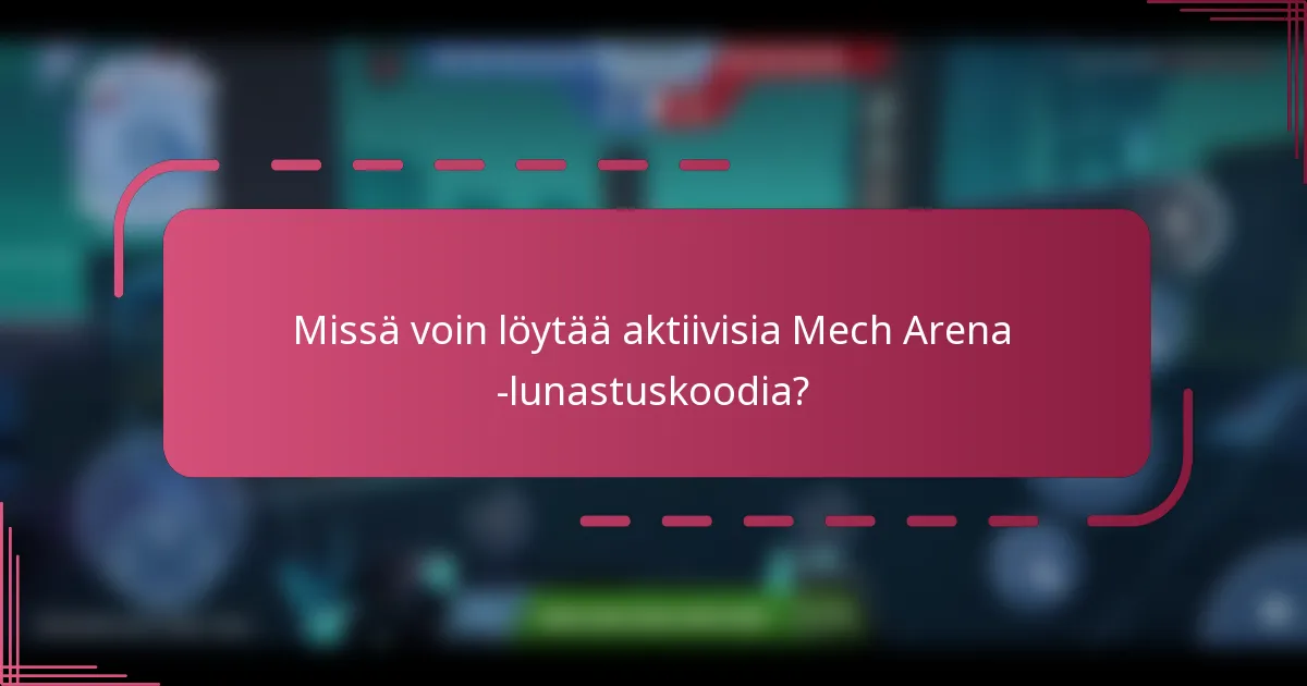 Missä voin löytää aktiivisia Mech Arena -lunastuskoodia?