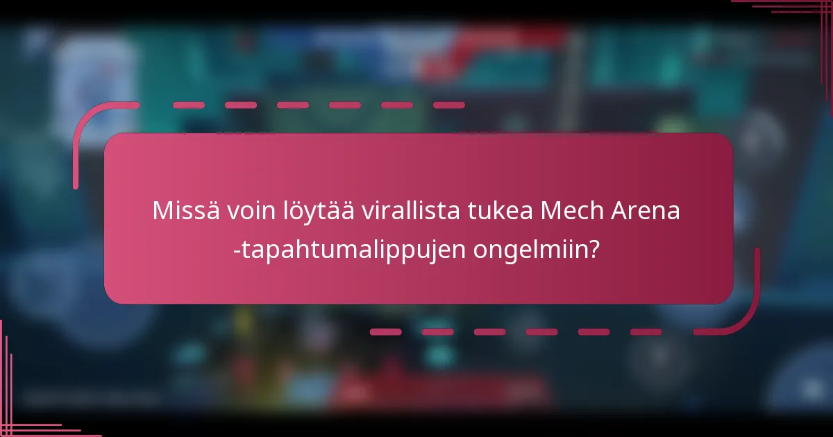 Missä voin löytää virallista tukea Mech Arena -tapahtumalippujen ongelmiin?