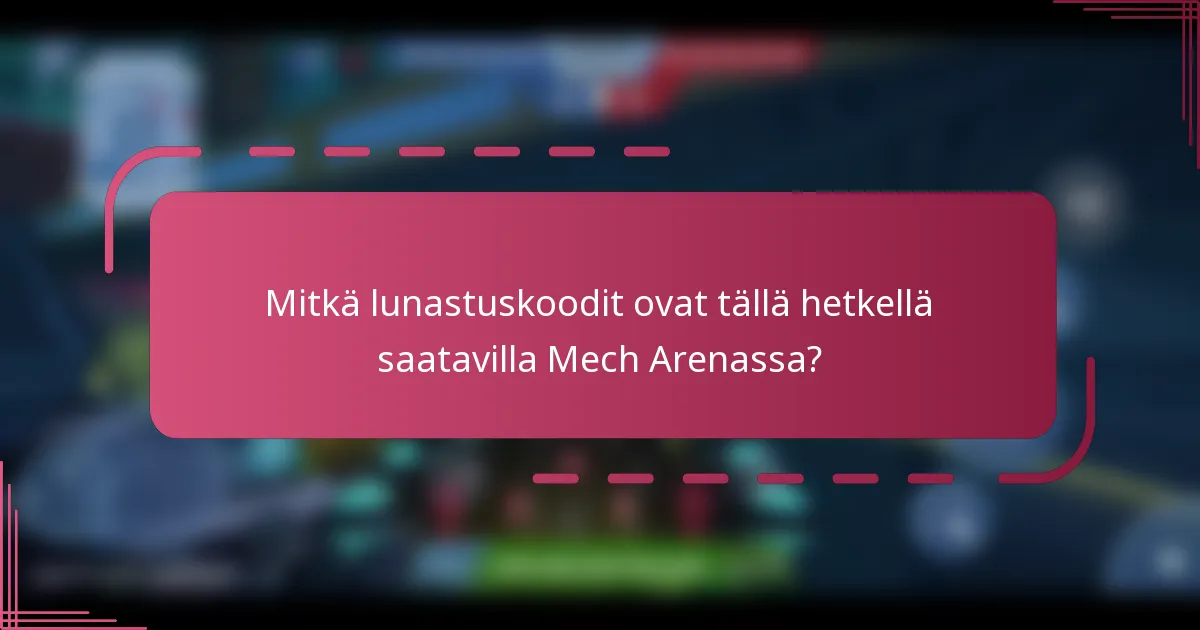 Mitkä lunastuskoodit ovat tällä hetkellä saatavilla Mech Arenassa?