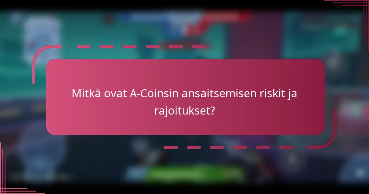 Mitkä ovat A-Coinsin ansaitsemisen riskit ja rajoitukset?