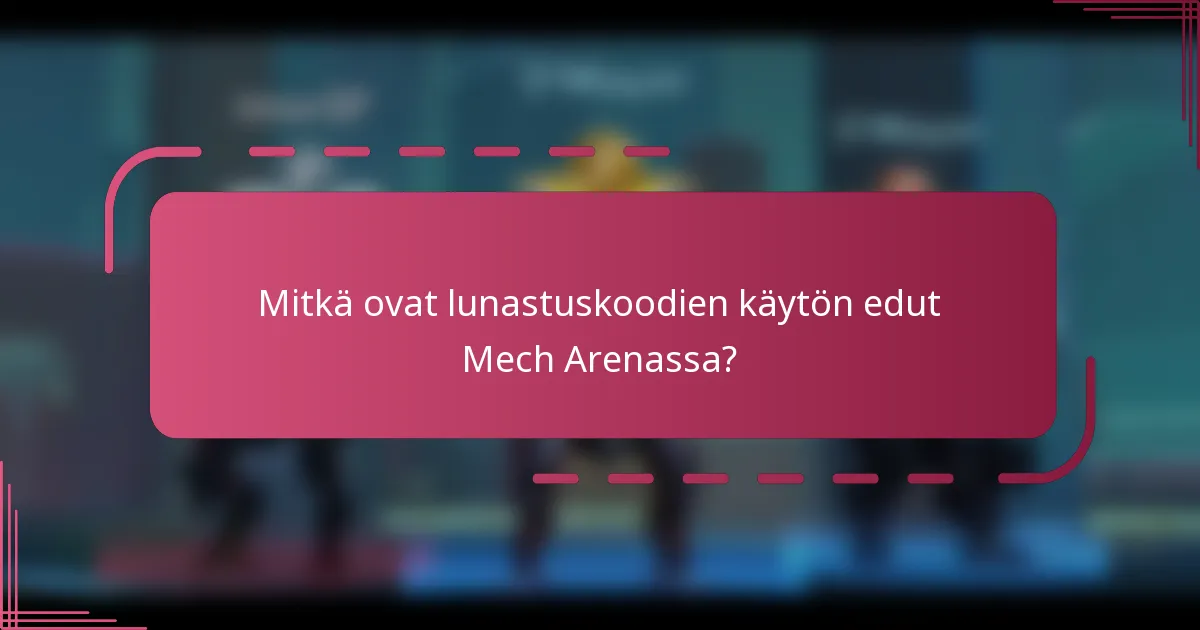 Mitkä ovat lunastuskoodien käytön edut Mech Arenassa?