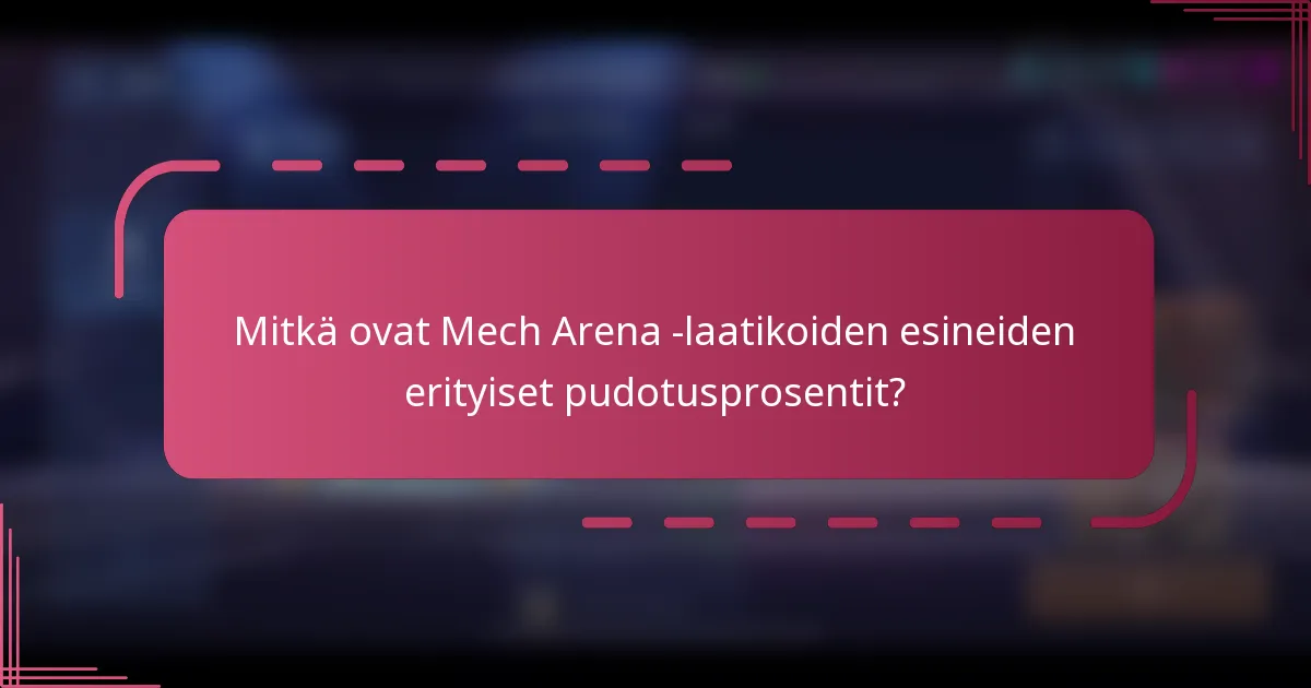 Mitkä ovat Mech Arena -laatikoiden esineiden erityiset pudotusprosentit?