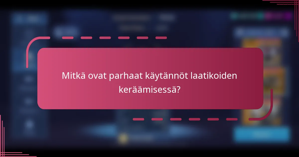 Mitkä ovat parhaat käytännöt laatikoiden keräämisessä?