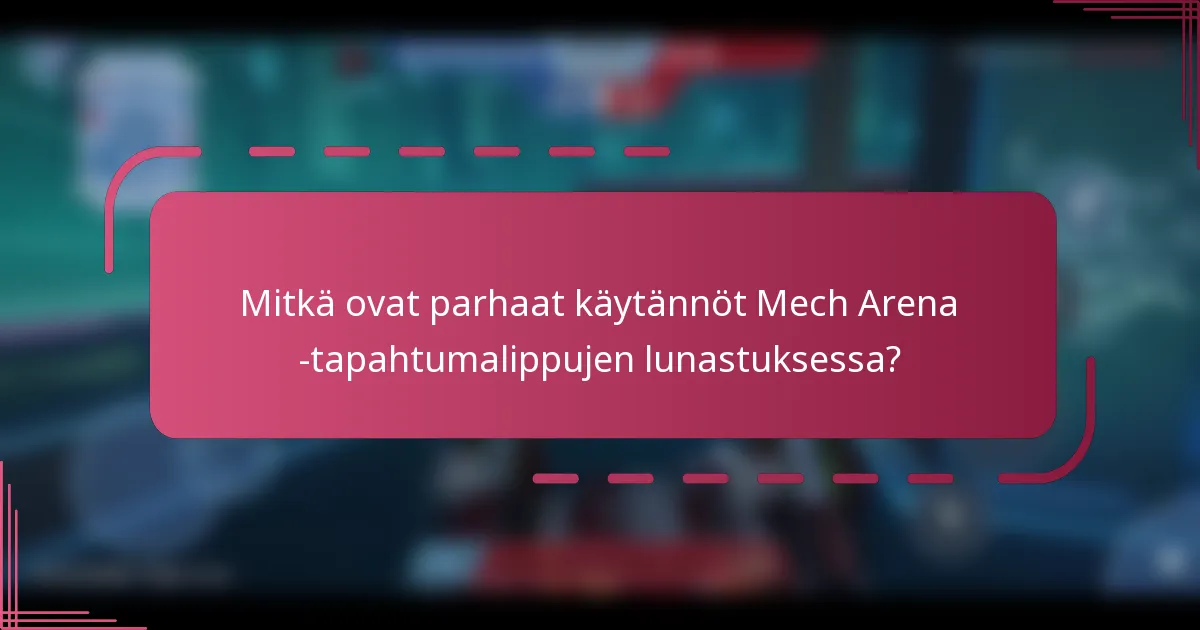 Mitkä ovat parhaat käytännöt Mech Arena -tapahtumalippujen lunastuksessa?
