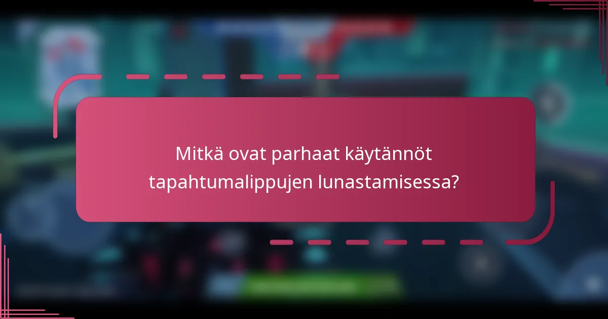 Mitkä ovat parhaat käytännöt tapahtumalippujen lunastamisessa?