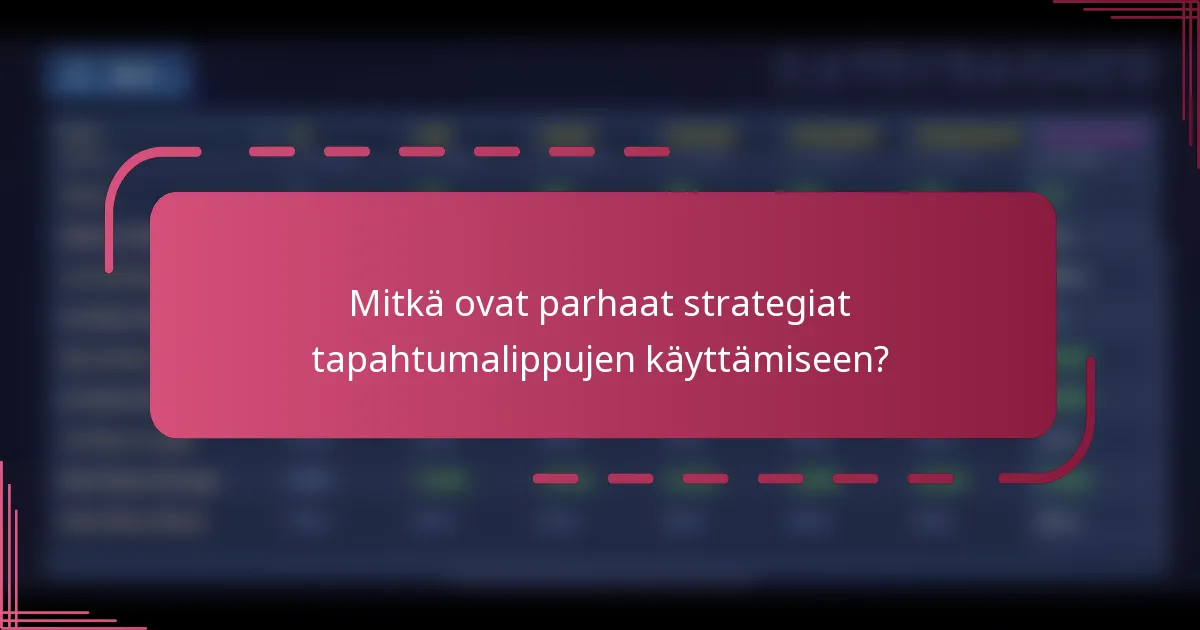 Mitkä ovat parhaat strategiat tapahtumalippujen käyttämiseen?