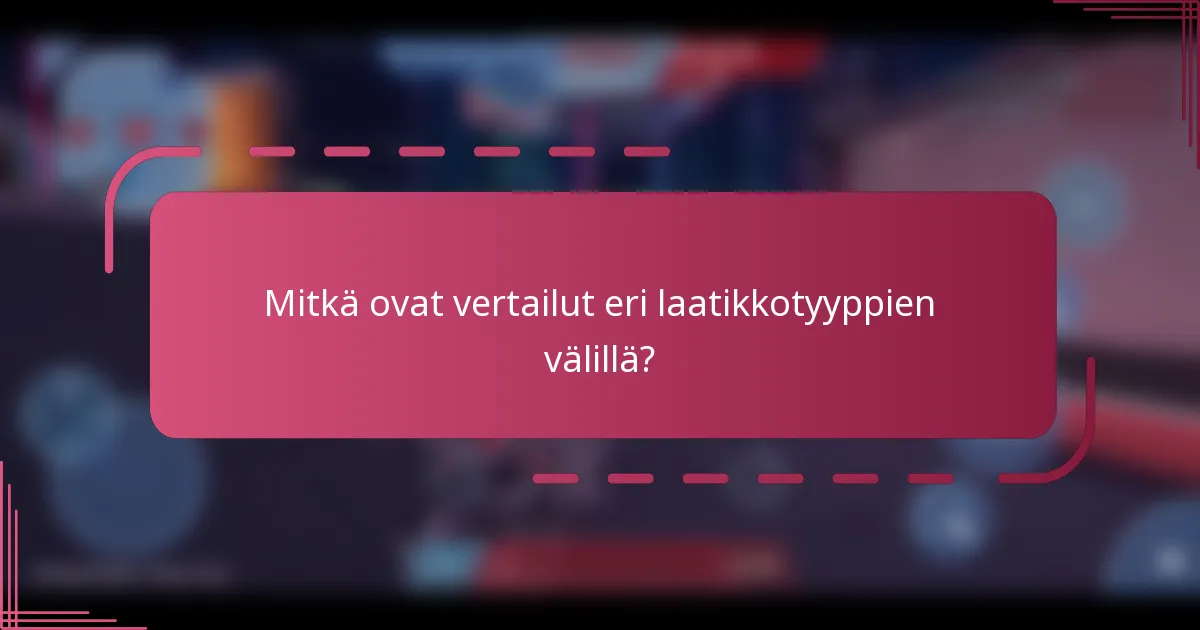 Mitkä ovat vertailut eri laatikkotyyppien välillä?
