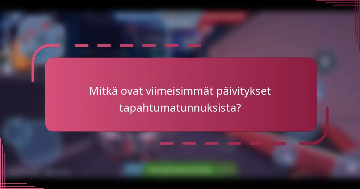 Mitkä ovat viimeisimmät päivitykset tapahtumatunnuksista?