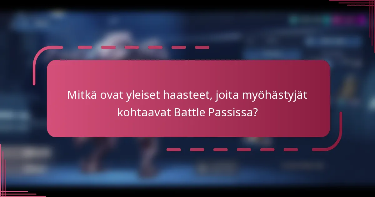 Mitkä ovat yleiset haasteet, joita myöhästyjät kohtaavat Battle Passissa?