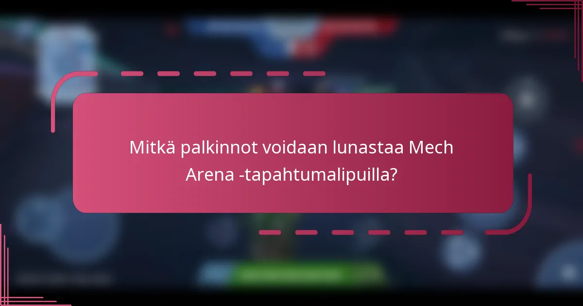 Mitkä palkinnot voidaan lunastaa Mech Arena -tapahtumalipuilla?