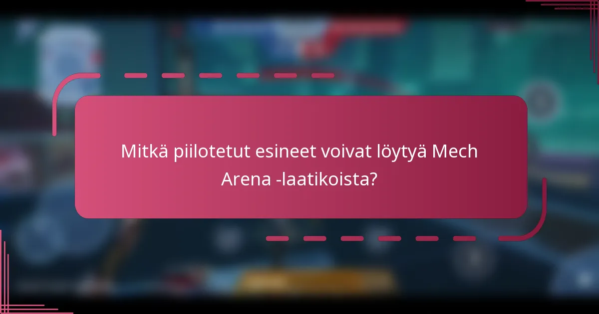 Mitkä piilotetut esineet voivat löytyä Mech Arena -laatikoista?
