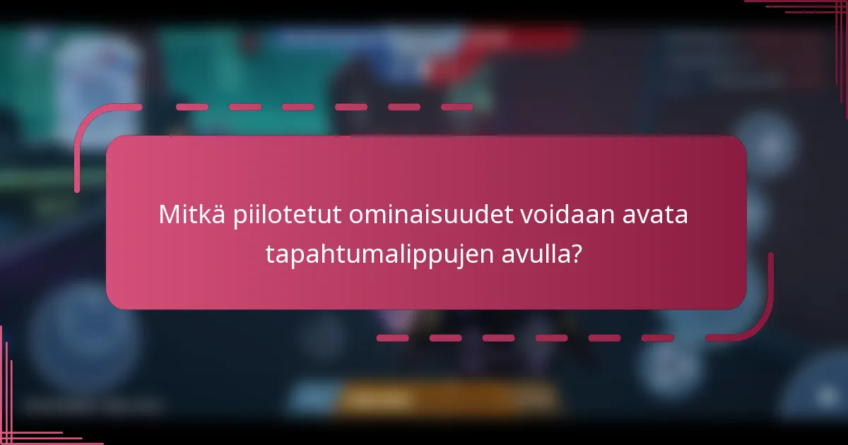 Mitkä piilotetut ominaisuudet voidaan avata tapahtumalippujen avulla?