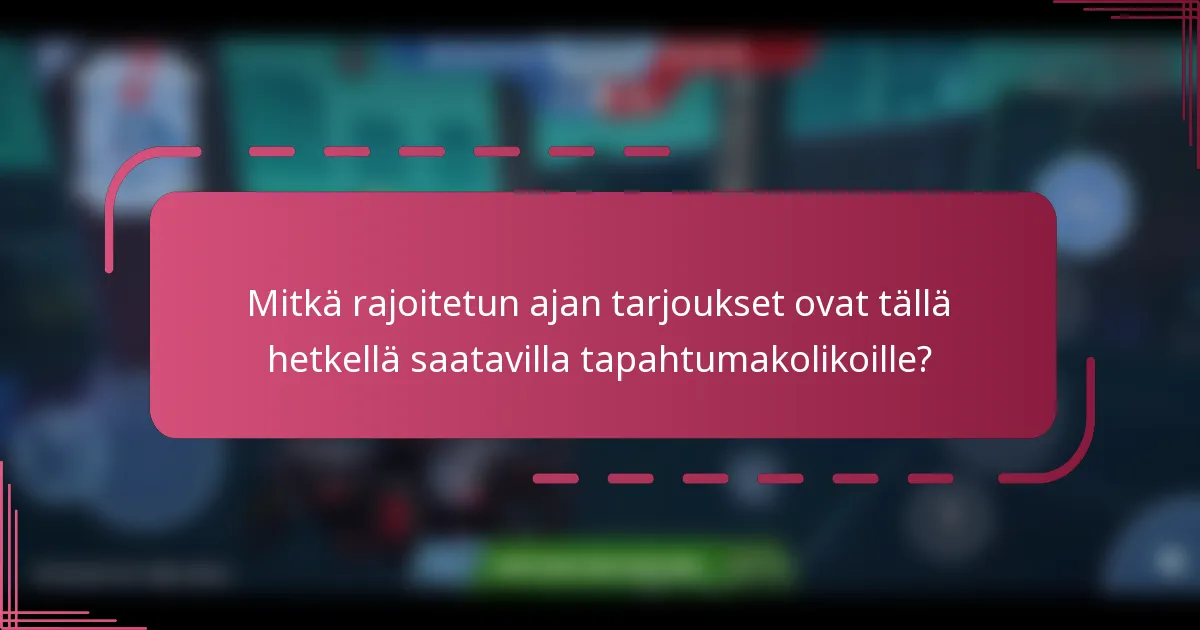 Mitkä rajoitetun ajan tarjoukset ovat tällä hetkellä saatavilla tapahtumakolikoille?