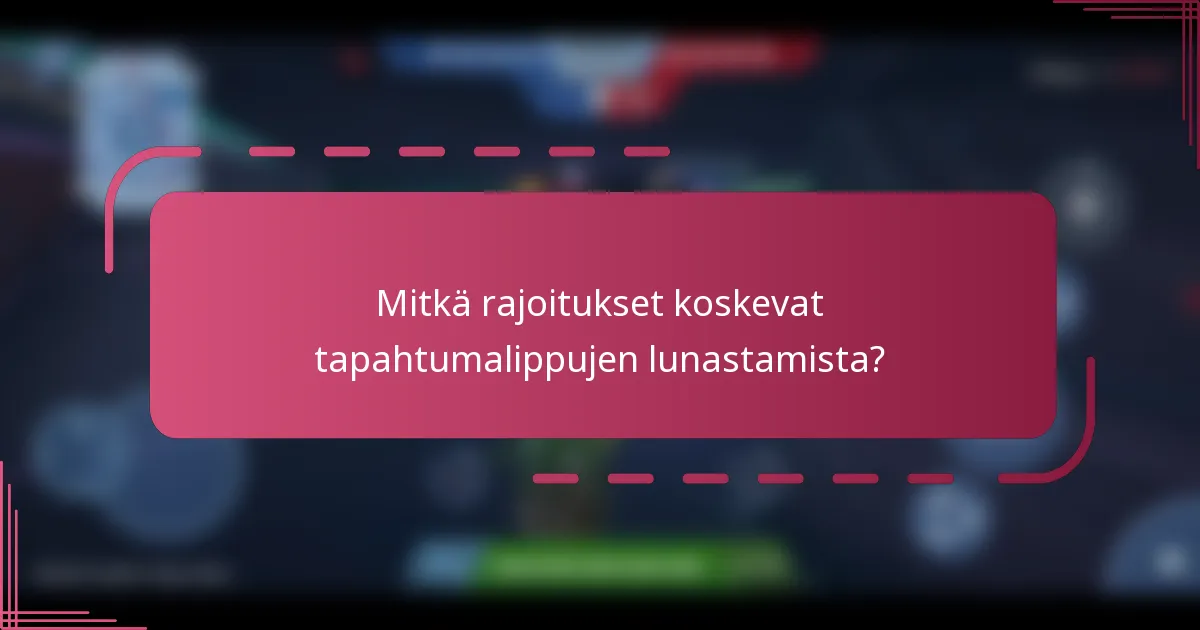 Mitkä rajoitukset koskevat tapahtumalippujen lunastamista?