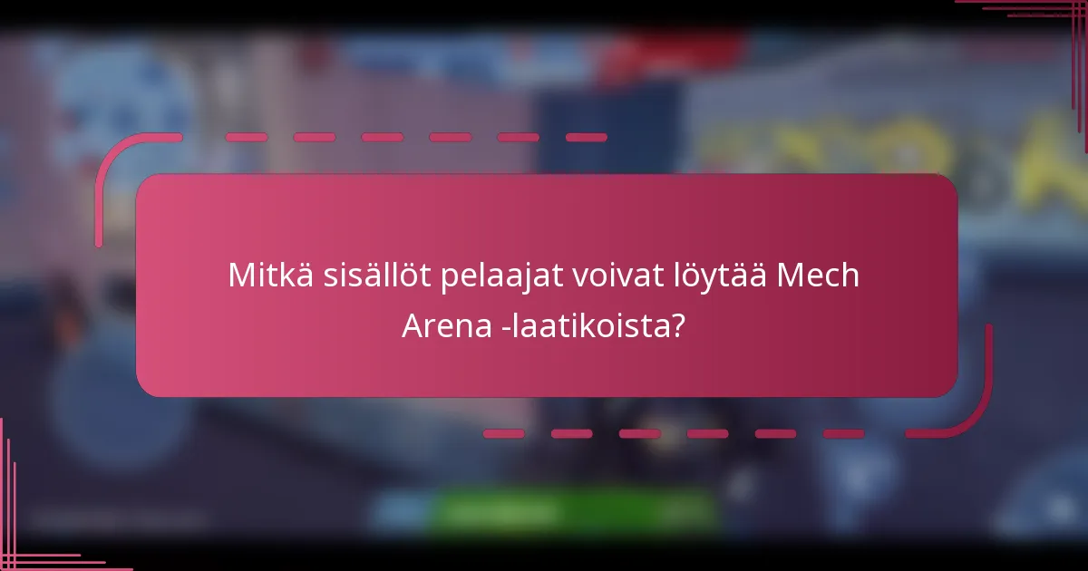 Mitkä sisällöt pelaajat voivat löytää Mech Arena -laatikoista?