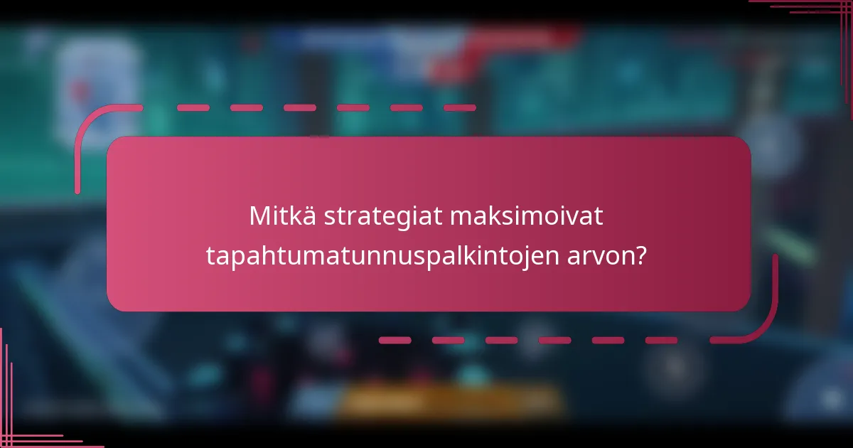Mitkä strategiat maksimoivat tapahtumatunnuspalkintojen arvon?