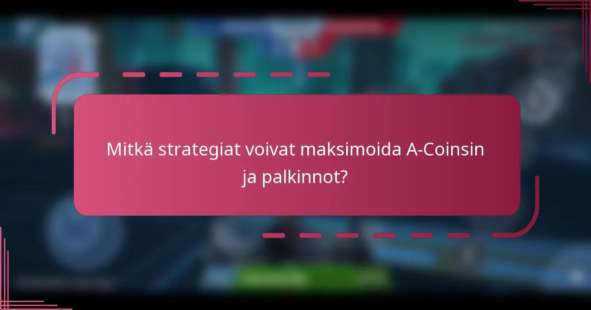 Mitkä strategiat voivat maksimoida A-Coinsin ja palkinnot?