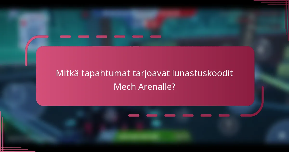 Mitkä tapahtumat tarjoavat lunastuskoodit Mech Arenalle?