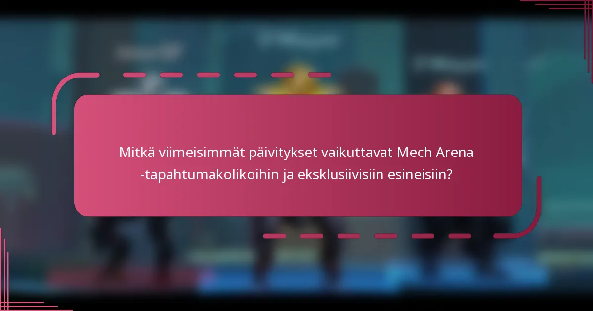 Mitkä viimeisimmät päivitykset vaikuttavat Mech Arena -tapahtumakolikoihin ja eksklusiivisiin esineisiin?
