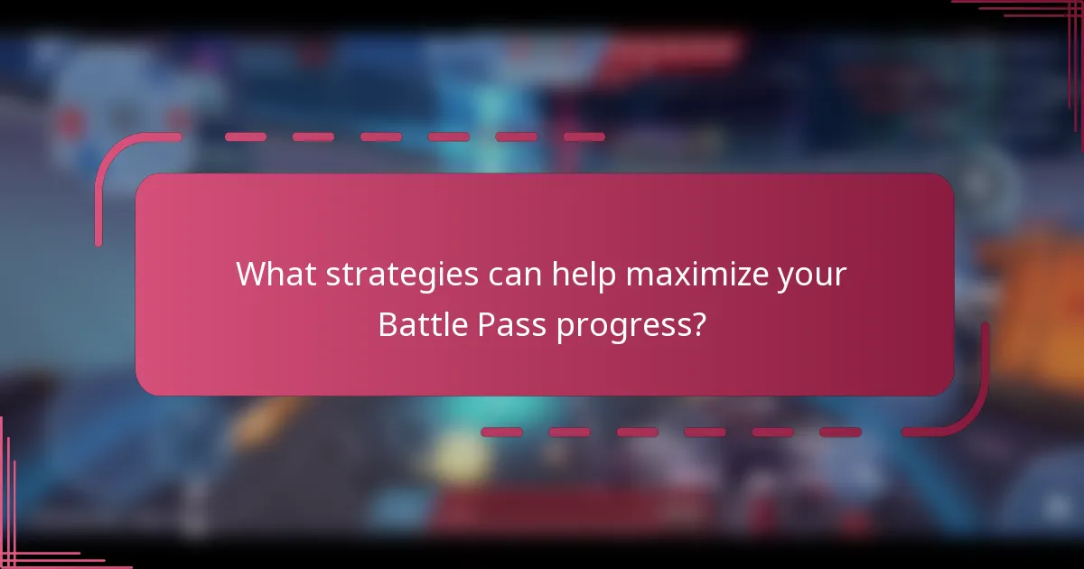 What strategies can help maximize your Battle Pass progress?